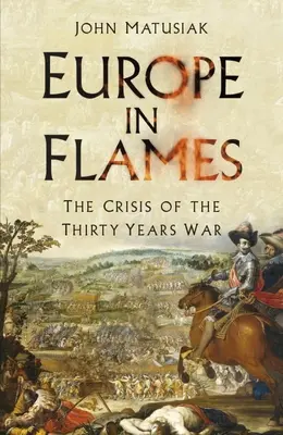 Európa lángokban: A harmincéves háború válsága - Europe in Flames: The Crisis of the Thirty Years War