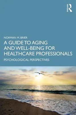 Útmutató az öregedéshez és a jólléthez az egészségügyi szakemberek számára: Pszichológiai perspektívák - A Guide to Aging and Well-Being for Healthcare Professionals: Psychological Perspectives