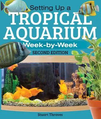 Trópusi akvárium felállítása: Hétről hétre - Setting Up a Tropical Aquarium: Week by Week