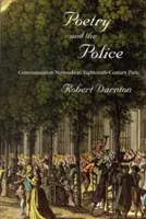 A költészet és a rendőrség: Kommunikációs hálózatok a tizennyolcadik századi Párizsban - Poetry and the Police: Communication Networks in Eighteenth-Century Paris