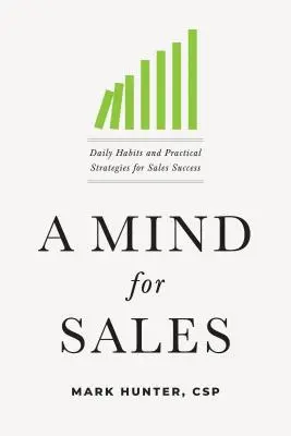 A Mind for Sales: Napi szokások és gyakorlati stratégiák az értékesítési sikerért - A Mind for Sales: Daily Habits and Practical Strategies for Sales Success