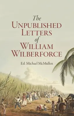 William Wilberforce: Kiadatlan lelki naplói - William Wilberforce: His Unpublished Spiritual Journals