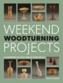 Weekend Woodturning Projects: 25 egyszerű projekt az otthonra - Weekend Woodturning Projects: 25 Simple Projects for the Home