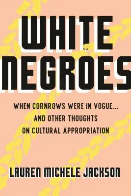 Fehér négerek: Amikor divatban volt a kukoricafrizura ... és más gondolatok a kulturális kisajátításról - White Negroes: When Cornrows Were in Vogue ... and Other Thoughts on Cultural Appropriation