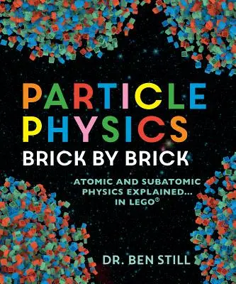 Részecskefizika tégláról téglára: Atom- és szubatomi fizika magyarázata... Legóban - Particle Physics Brick by Brick: Atomic and Subatomic Physics Explained... in Lego