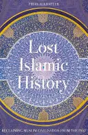 Elveszett iszlám történelem: A muszlim civilizáció visszaszerzése a múltból - Lost Islamic History: Reclaiming Muslim Civilisation from the Past