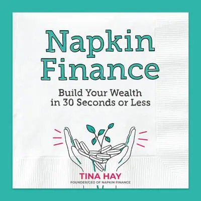 Szalvétafinanszírozás: Vagyonépítés 30 másodperc alatt vagy annál rövidebb idő alatt - Napkin Finance: Build Your Wealth in 30 Seconds or Less