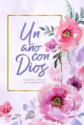 Un Ao Con Dios: Dios: 365 Devocionales Para Inspirar Tu Vida - Un Ao Con Dios: 365 Devocionales Para Inspirar Tu Vida