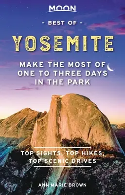 Moon Best of Yosemite: Hozza ki a legtöbbet egy-három napból a parkban - Moon Best of Yosemite: Make the Most of One to Three Days in the Park