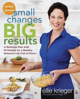 Kis változtatások, nagy eredmények, átdolgozott és frissített változat: A Wellness Plan with 65 Recept for a Healthy, Balanced Life Full of Flavor: Szakácskönyv - Small Changes, Big Results, Revised and Updated: A Wellness Plan with 65 Recipes for a Healthy, Balanced Life Full of Flavor: A Cookbook