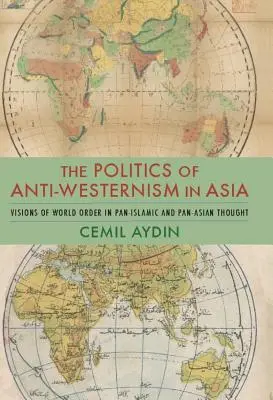 A Nyugat-ellenesség politikája Ázsiában: A világrend víziói a pániszlám és pán-ázsiai gondolkodásban - The Politics of Anti-Westernism in Asia: Visions of World Order in Pan-Islamic and Pan-Asian Thought