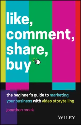 Like, Comment, Share, Buy: A kezdők útmutatója a vállalkozás marketingjéhez videós történetmeséléssel - Like, Comment, Share, Buy: The Beginner's Guide to Marketing Your Business with Video Storytelling