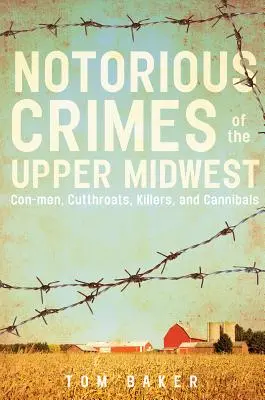 A felső középnyugat hírhedt bűntettei: Csalók, mészárosok, gyilkosok és kannibálok - Notorious Crimes of the Upper Midwest: Con-Men, Cutthroats, Killers, and Cannibals