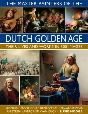 A holland aranykor festőmesterei: életük és műveik 500 képben - The Master Painters of the Dutch Golden Age: Their Lives and Works in 500 Images