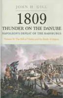 1809 Mennydörgés a Dunán. 2. kötet: Napóleon veresége a Habsburgok ellen: Bécs eleste és az aszperni csata - 1809 Thunder on the Danube. Volume 2: Napoleon's Defeat of the Habsburgs: The Fall of Vienna and the Battle of Aspern