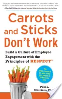 A répa és a bot nem működik: A munkatársak elkötelezettségének kultúrája a tisztelet elvei alapján - Carrots and Sticks Don't Work: Build a Culture of Employee Engagement with the Principles of Respect