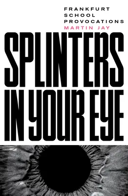 Szálkák a szemedben: Esszék a Frankfurti Iskoláról - Splinters in Your Eye: Essays on the Frankfurt School