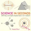 Tudomány másodpercek alatt - 200 kulcsfogalom egy pillanat alatt megmagyarázva - Science in Seconds - 200 Key Concepts Explained in an Instant