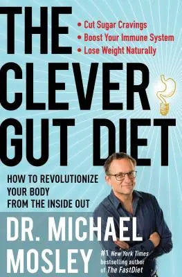 Az okos bél diéta: Hogyan forradalmasíthatja a testét belülről kifelé - The Clever Gut Diet: How to Revolutionize Your Body from the Inside Out