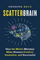 Scatterbrain: How the Mind's Mistakes Make Humans Creative, Innovative, and Successful