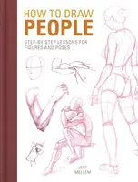 Hogyan rajzoljunk embereket? Lépésről lépésre tanítások figurákhoz és pózokhoz - How to Draw People: Step-By-Step Lessons for Figures and Poses