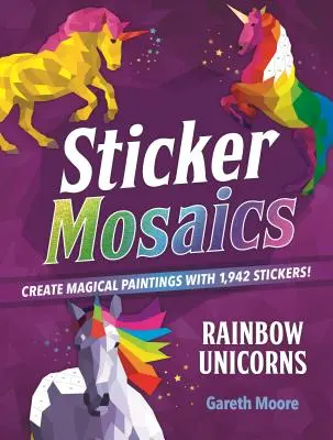 Matrica mozaikok: Szivárványos egyszarvúak: Készíts varázslatos festményeket 1,942 matricával! - Sticker Mosaics: Rainbow Unicorns: Create Magical Paintings with 1,942 Stickers!