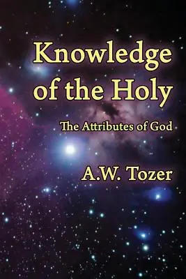 A Szent ismerete: Isten tulajdonságai - Knowledge of the Holy: The Attributes of God