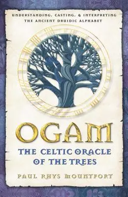 Ogam: A fák kelta jóslata: A druida ábécé: Az ősi druida ábécé megértése, öntése és értelmezése - Ogam: The Celtic Oracle of the Trees: Understanding, Casting, and Interpreting the Ancient Druidic Alphabet