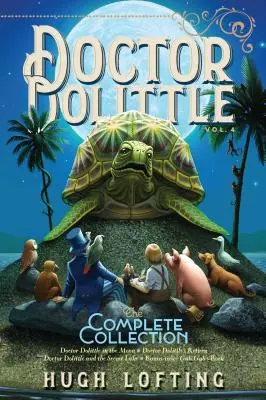 Doctor Dolittle the Complete Collection, Vol. 4, 4: Doctor Dolittle a Holdban; Doctor Dolittle visszatérése; Doctor Dolittle és a titkos tó; Gub-Gu - Doctor Dolittle the Complete Collection, Vol. 4, 4: Doctor Dolittle in the Moon; Doctor Dolittle's Return; Doctor Dolittle and the Secret Lake; Gub-Gu