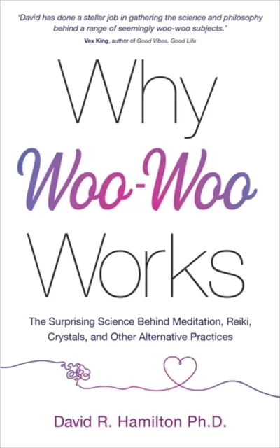 Miért működik a Woo-Woo - A meditáció, a reiki, a kristályok és más alternatív gyakorlatok mögött álló meglepő tudományok - Why Woo-Woo Works - The Surprising Science Behind Meditation, Reiki, Crystals, and Other Alternative Practices