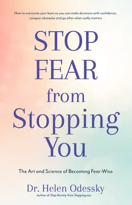 Stop Fear from Stopping You: The Art and Science of Becoming Fear-Wise (Önsegítés, Hangulati zavarok, szorongások és fóbiák) - Stop Fear from Stopping You: The Art and Science of Becoming Fear-Wise (Self Help, Mood Disorders, Anxieties and Phobias)