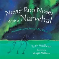 Soha ne dörgöld az orrod egy narválhoz: Egy alliteratív pillantás az Északi-sarkvidékre - Never Rub Noses With a Narwhal: An Alliterative Look At The Arctic