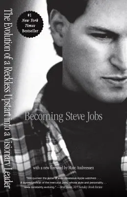 Becoming Steve Jobs: Egy vakmerő úttörő fejlődése látnoki vezetővé - Becoming Steve Jobs: The Evolution of a Reckless Upstart Into a Visionary Leader