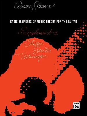 Classic Guitar Technique -- Supplement 2: Basic Elements of Music Theory for the Guitar (Klasszikus gitártechnika -- Kiegészítés 2: A zeneelmélet alapelemei a gitárhoz) - Classic Guitar Technique -- Supplement 2: Basic Elements of Music Theory for the Guitar