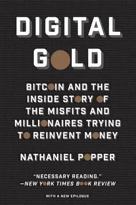 Digitális arany: A Bitcoin és a pénz újrafeltalálására törekvő félkegyelműek és milliomosok belső története - Digital Gold: Bitcoin and the Inside Story of the Misfits and Millionaires Trying to Reinvent Money