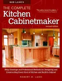 Bob Lang's the Complete Kitchen Cabinetmaker, Revised Edition: Műhelyrajzok és szakmai módszerek mindenféle készlet megtervezéséhez és kivitelezéséhez - Bob Lang's the Complete Kitchen Cabinetmaker, Revised Edition: Shop Drawings and Professional Methods for Designing and Constructing Every Kind of Kit