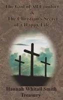 Hannah Whitall Smith kincstára - Minden vigasztalás Istene és A boldog élet keresztény titka - Hannah Whitall Smith Treasury - The God of All Comfort & The Christian's Secret of a Happy Life