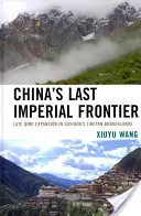 Kína utolsó császári határa: Késői Qing terjeszkedés Szecsuán tibeti határvidékén - China's Last Imperial Frontier: Late Qing Expansion in Sichuan's Tibetan Borderlands