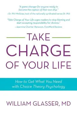 Vedd kezedbe az életed: Hogyan szerezd meg, amire szükséged van a választáselméleti pszichológia segítségével? - Take Charge of Your Life: How to Get What You Need with Choice-Theory Psychology