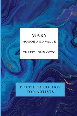 Mária, becsület és érték: A művészek költői teológiájának kék könyve - Mary, Honor and Value: Blue Book of Poetic Theology for Artists