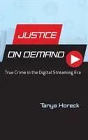 Justice on Demand: Igazi bűnügyek a digitális streaming korszakában - Justice on Demand: True Crime in the Digital Streaming Era