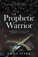 A prófétai harcos: A valódi prófétai hatalmadban tevékenykedve - The Prophetic Warrior: Operating in Your True Prophetic Authority