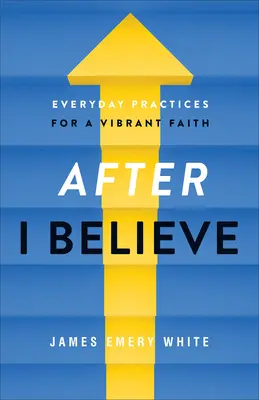 Miután hiszek: Mindennapi gyakorlatok az élénk hitért - After I Believe: Everyday Practices for a Vibrant Faith