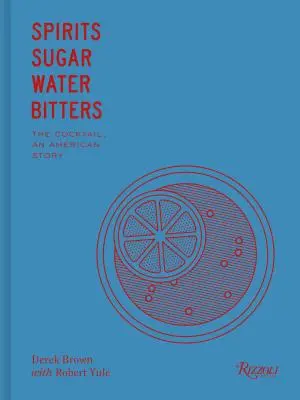 Szesz, cukor, víz, keserű italok: Hogyan hódította meg a koktél a világot - Spirits, Sugar, Water, Bitters: How the Cocktail Conquered the World