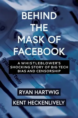 A Facebook álarca mögött: Egy informátor megdöbbentő története a Big Tech elfogultságáról és cenzúrájáról - Behind the Mask of Facebook: A Whistleblower's Shocking Story of Big Tech Bias and Censorship