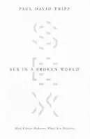 Szex egy megtört világban: Hogyan váltja meg Krisztus azt, amit a bűn eltorzít - Sex in a Broken World: How Christ Redeems What Sin Distorts