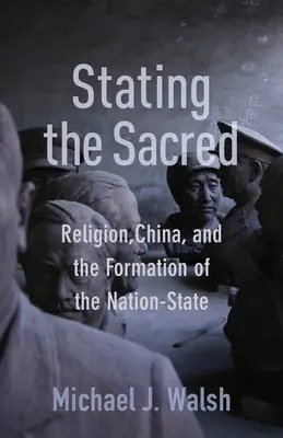 A szakrális kijelentése: A vallás, Kína és a nemzetállam kialakulása - Stating the Sacred: Religion, China, and the Formation of the Nation-State