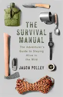 A túlélési kézikönyv: A kalandorok útmutatója a vadonban való túléléshez - The Survival Manual: The Adventurer's Guide to Surviving in the Wild