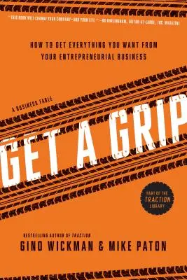 Kapaszkodj meg: Hogyan érhetsz el mindent, amit csak akarsz a vállalkozói vállalkozásodtól? - Get a Grip: How to Get Everything You Want from Your Entrepreneurial Business