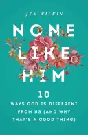 Nincs hozzá hasonló: 10 dologban különbözik tőlünk Isten (és miért jó ez így) - None Like Him: 10 Ways God Is Different from Us (and Why That's a Good Thing)